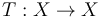  \quad T: X \to X \quad 