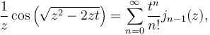 \frac 1 {z} \cos \left (\sqrt{z^2 - 2zt} \right )= \sum_{n=0}^\infty \frac{t^n}{n!} j_{n-1}(z), 