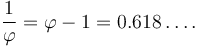 {1 \over \varphi} = \varphi - 1 = 0.618\dots.