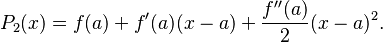 P_2(x) = f(a) + f'(a)(x-a) + \frac{f''(a)}{2}(x-a)^2. \, 