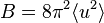 B = 8\pi^2 \langle u^2 \rangle