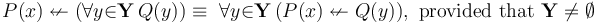 P(x) \nleftarrow (\forall{y}{\in}\mathbf{Y}\, Q(y)) \equiv\ \forall{y}{\in}\mathbf{Y}\, (P(x) \nleftarrow Q(y)),~\mathrm{provided~that}~\mathbf{Y}\neq \emptyset