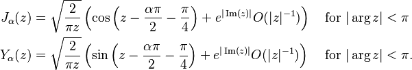 \begin{align}
J_\alpha(z) &= \sqrt{\frac{2}{\pi z}}\left(\cos \left(z-\frac{\alpha\pi}{2}-\frac{\pi}{4}\right)+e^{|\operatorname{Im}(z)|}O(|z|^{-1})\right) && \text{ for } |\arg z|< \pi \\
Y_\alpha(z) &= \sqrt{\frac{2}{\pi z}}\left(\sin \left(z-\frac{\alpha\pi}{2}-\frac{\pi}{4}\right)+e^{|\operatorname{Im}(z)|}O(|z|^{-1})\right) && \text{ for } |\arg z|< \pi.
\end{align}