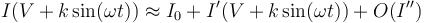 I(V+k\sin(\omega t))\approx I_0+I'(V+k\sin(\omega t))+O(I'')