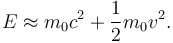 E \approx m_0 c^2 + \frac{1}{2} m_0 v^2 . 