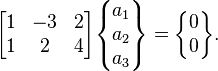  \begin{bmatrix} 1 & -3 & 2 \\ 1 & 2 & 4 \end{bmatrix}\begin{Bmatrix} a_1\\ a_2 \\ a_3 \end{Bmatrix}= \begin{Bmatrix} 0\\0\end{Bmatrix}.