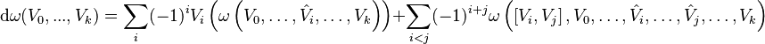 \mathrm{d}\omega(V_0,...,V_k) = \sum_i(-1)^{i} V_i \left( \omega \left (V_0, \ldots, \hat V_i, \ldots,V_k \right )\right) +\sum_{i<j}(-1)^{i+j}\omega \left (\left [V_i, V_j \right ], V_0, \ldots, \hat V_i, \ldots, \hat V_j, \ldots, V_k \right )