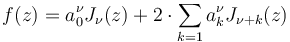 f(z)=a_0^\nu J_\nu (z)+ 2 \cdot \sum_{k=1} a_k^\nu J_{\nu+k}(z)\!