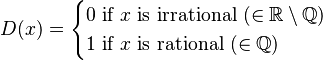 D(x)=\begin{cases}
  0\text{ if }x\text{  is irrational } (\in \mathbb{R} \setminus \mathbb{Q})\\
  1\text{ if }x\text{ is rational } (\in \mathbb{Q})
\end{cases}