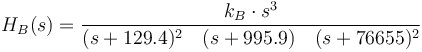 H_B(s)= {k_B \cdot s^3\over(s+129.4)^2\quad (s+995.9)\quad (s+76655)^2}