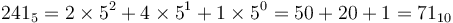 241_5 = 2\times 5^2 + 4\times 5^1 + 1\times 5^0 = 50 + 20 + 1 = 71_{10}