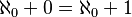 \aleph_0 + 0 = \aleph_0 + 1