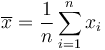 \overline{x}={1 \over n}\sum_{i=1}^n x_i