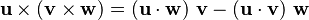 \mathbf{u}\times (\mathbf{v}\times \mathbf{w}) = (\mathbf{u}\cdot\mathbf{w})\ \mathbf{v} - (\mathbf{u}\cdot\mathbf{v})\ \mathbf{w}