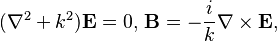  (\nabla^2 + k^2)\mathbf{E} = 0,\, \mathbf{B} = -\frac{i}{k} \nabla \times \mathbf{E},