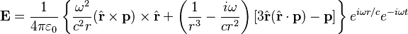 \mathbf{E} = \frac{1}{4\pi\varepsilon_0} \left\{ \frac{\omega^2}{c^2 r}
( \hat{\mathbf{r}} \times \mathbf{p} ) \times \hat{\mathbf{r}}
+ \left( \frac{1}{r^3} - \frac{i\omega}{cr^2} \right) \left[ 3 \hat{\mathbf{r}} (\hat{\mathbf{r}} \cdot \mathbf{p}) - \mathbf{p} \right]  \right\} e^{i\omega r/c} e^{-i\omega t}