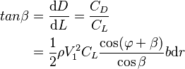 \begin{align}tan\beta &= \frac{\mbox{d}D}{\mbox{d}L} = \frac{C_D}{C_L}\\
 &= \frac{1}{2}\rho V_1^2 C_L \frac{\cos(\varphi+\beta)}{\cos\beta}b\mbox{d}r\end{align}