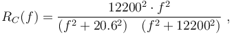R_C(f)= {12200^2\cdot f^2\over (f^2+20.6^2)\quad(f^2+12200^2)}\ ,