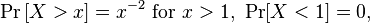 \Pr \left[ X > x \right]=x^{-2}\mbox{ for }x>1,\ \Pr[X<1]=0,