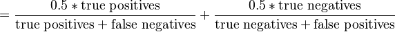 = \frac{0.5*\text{true positives}}{\text{true positives}+\text{false negatives}} + \frac{0.5*\text{true negatives}}{\text{true negatives}+\text{false positives}} 