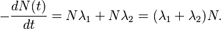 -\frac{dN(t)}{dt} = N\lambda _1 + N\lambda _2 = (\lambda _1 + \lambda _2)N.