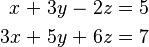 \begin{alignat}{7}
 x &&\; + \;&& 3y &&\; - \;&& 2z &&\; = \;&& 5 & \\
3x &&\; + \;&& 5y &&\; + \;&& 6z &&\; = \;&& 7 &
\end{alignat}