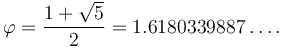 \varphi = \frac{1+\sqrt{5}}{2} = 1.6180339887\ldots.