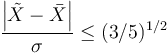 \frac{\left|\tilde{X} - \bar{X}\right|}{\sigma} \le (3/5)^{1/2}