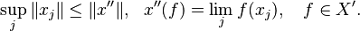 \sup_j \|x_j\| \le \|x''\|, \ \ x''(f) = \lim_j f(x_j), \quad f \in X'.