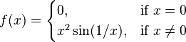 f(x) = \begin{cases} 0, & \mbox{if }x =0 \\ x^2 \sin(1/x), & \mbox{if } x \neq 0 \end{cases} 