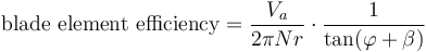 \mbox{blade element efficiency} = \frac{V_a}{2\pi Nr}\cdot\frac{1}{\tan(\varphi+\beta)}