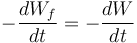 -\frac{dW_f}{dt} = -\frac{dW}{dt}