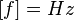 [f] = Hz