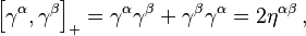 \left[\gamma^\alpha,\gamma^\beta\right]_{+} = \gamma^\alpha\gamma^\beta + \gamma^\beta\gamma^\alpha = 2\eta^{\alpha\beta}\,,