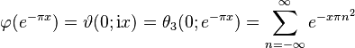 
\varphi(e^{-\pi x}) = \vartheta(0; {\mathrm{i}}x) = \theta_3(0;e^{-\pi x}) = \sum_{n=-\infty}^\infty e^{-x \pi n^2}
