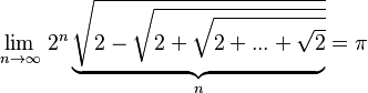 \lim_{n\to \infty }\, 2^{n} \underbrace{\sqrt{2-\sqrt{2+\sqrt{2+\text{...} +\sqrt{2}}}}}_n= \pi