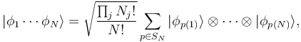  |\phi_1 \cdots \phi_N \rang = \sqrt{\frac{\prod_j N_j!}{N!}} \sum_{p\in S_N} |\phi_{p(1)}\rang \otimes \cdots \otimes |\phi_{p(N)} \rang,