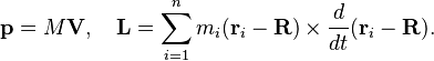  \mathbf{p} = M\mathbf{V},\quad \mathbf{L} = \sum_{i=1}^n m_i (\mathbf{r}_i-\mathbf{R})\times \frac{d}{dt}(\mathbf{r}_i - \mathbf{R}).