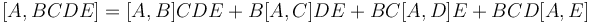  [A,BCDE] = [A,B]CDE + B[A,C]DE + BC[A,D]E + BCD[A,E]