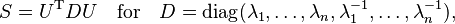 S = U^\text{T} D U \quad \text{for} \quad D = \operatorname{diag}(\lambda_1,\ldots,\lambda_n,\lambda_1^{-1},\ldots,\lambda_n^{-1}),