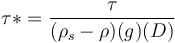 \tau*=\frac{\tau}{(\rho_s-\rho)(g)(D)}