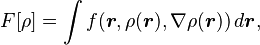 F[\rho] = \int f( \boldsymbol{r}, \rho(\boldsymbol{r}), \nabla\rho(\boldsymbol{r}) )\, d\boldsymbol{r},