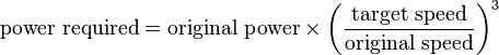 \text{power required} = \text{original power} \times \left( \frac{\text{target speed}}{\text{original speed}} \right)^3 