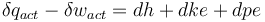   \delta q_{act} - \delta w_{act} = dh + dke + dpe 