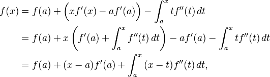  \begin{align}
f(x) &= f(a)+\Big(xf'(x)-af'(a)\Big)-\int_a^x tf''(t) \, dt \\
&= f(a) + x\left(f'(a) + \int_a^x f''(t) \,dt \right) -af'(a)-\int_a^x  tf''(t) \, dt \\
&= f(a)+(x-a)f'(a)+\int_a^x \, (x-t)f''(t) \, dt,
\end{align} 