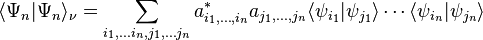  \langle \Psi_n | \Psi_n \rangle_\nu = \sum_{i_1,\ldots i_n, j_1, \ldots j_n}a_{i_1,\ldots, i_n}^*a_{j_1, \ldots, j_n} \langle \psi_{i_1}| \psi_{j_1} \rangle\cdots \langle \psi_{i_n}| \psi_{j_n} \rangle  