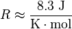 R \approx \frac{8.3 \ \mathrm{J}}{\mathrm{K} \cdot \mathrm{mol}}