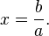 x=\frac{b}{a}.