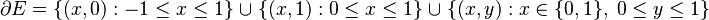 \partial E = \{ (x, 0) : -1 \leq x \leq 1 \} \; \cup \; \{ (x, 1) : 0 \leq x \leq 1 \} \; \cup \; \{ (x, y) : x \in \{0, 1\}, \; 0 \leq y \leq 1 \} 