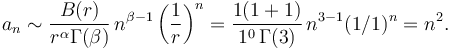 a_n \sim \frac{B(r)}{r^{\alpha} \Gamma(\beta)} \, n^{\beta-1} \left (\frac{1}{r} \right )^{n} = \frac{1(1+1)}{1^0\,\Gamma(3)}\,n^{3-1} (1/1)^n = n^2.